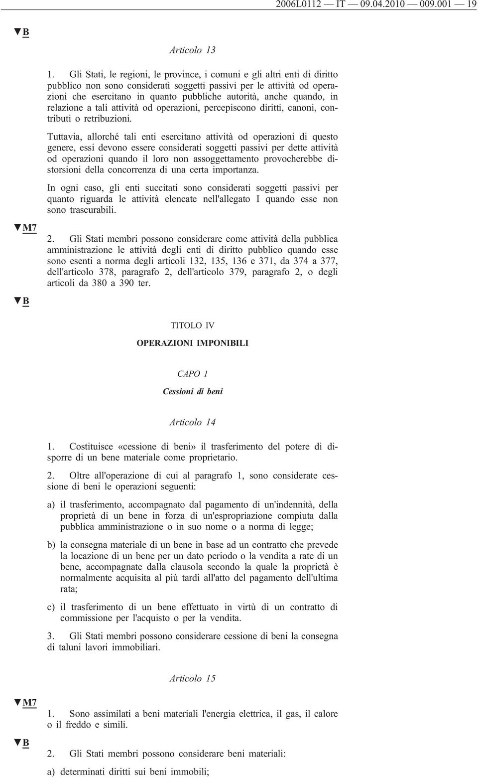 anche quando, in relazione a tali attività od operazioni, percepiscono diritti, canoni, contributi o retribuzioni.