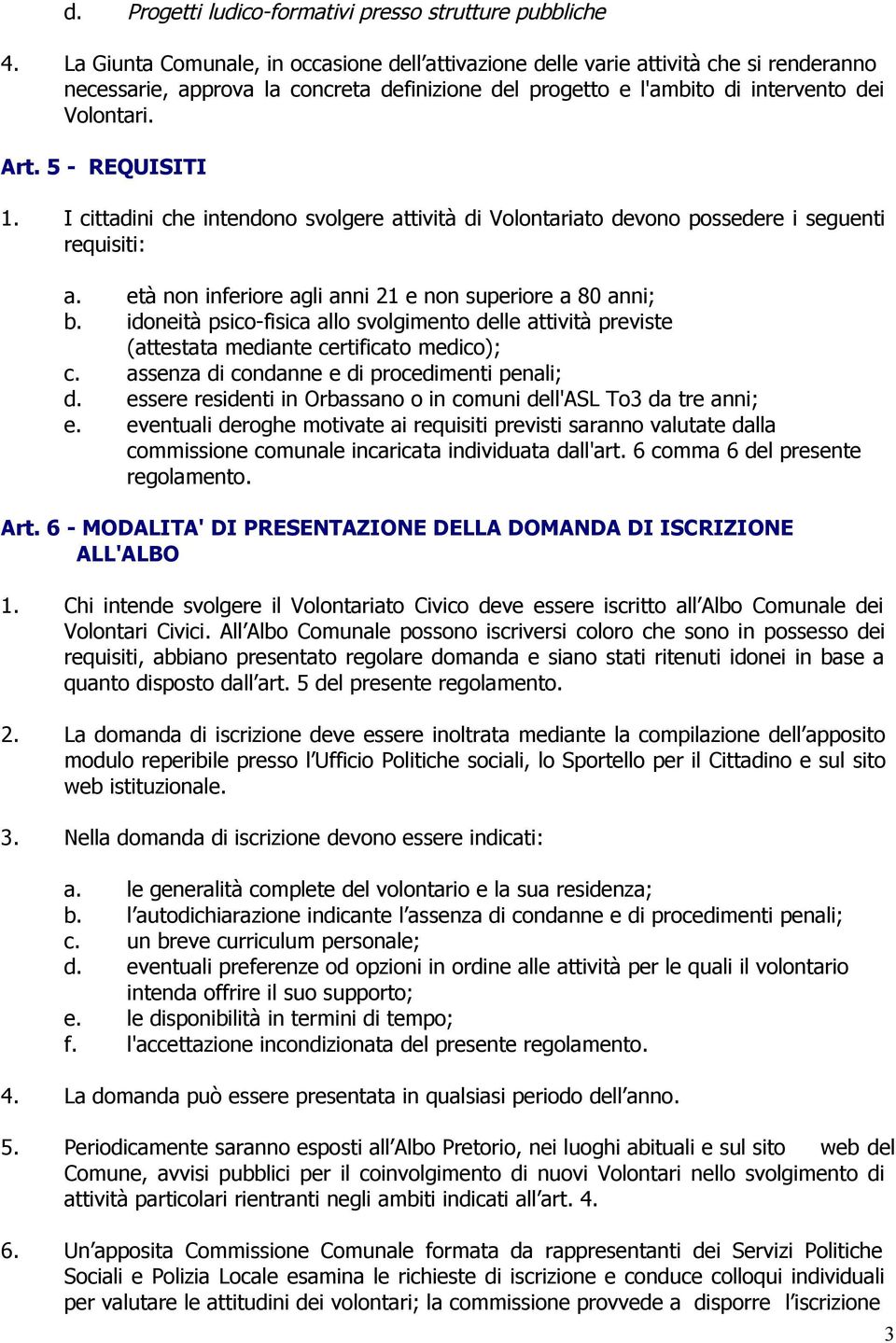 5 - REQUISITI 1. I cittadini che intendono svolgere attività di Volontariato devono possedere i seguenti requisiti: a. età non inferiore agli anni 21 e non superiore a 80 anni; b.