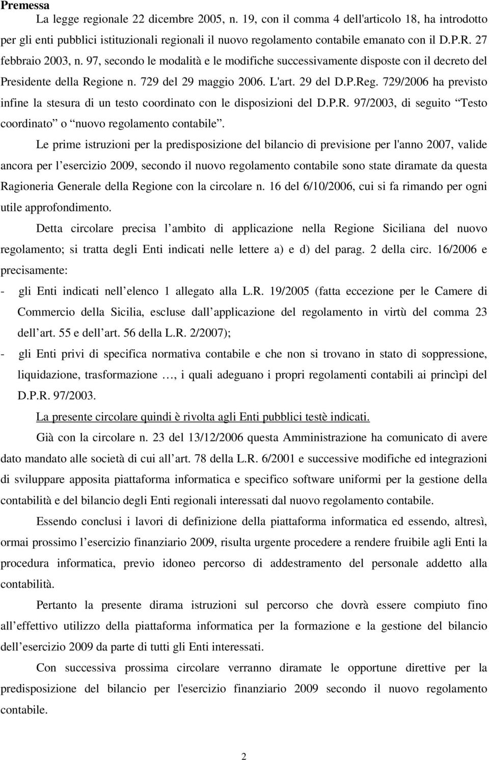 one n. 729 del 29 maggio 2006. L'art. 29 del D.P.Reg. 729/2006 ha previsto infine la stesura di un testo coordinato con le disposizioni del D.P.R. 97/2003, di seguito Testo coordinato o nuovo regolamento contabile.