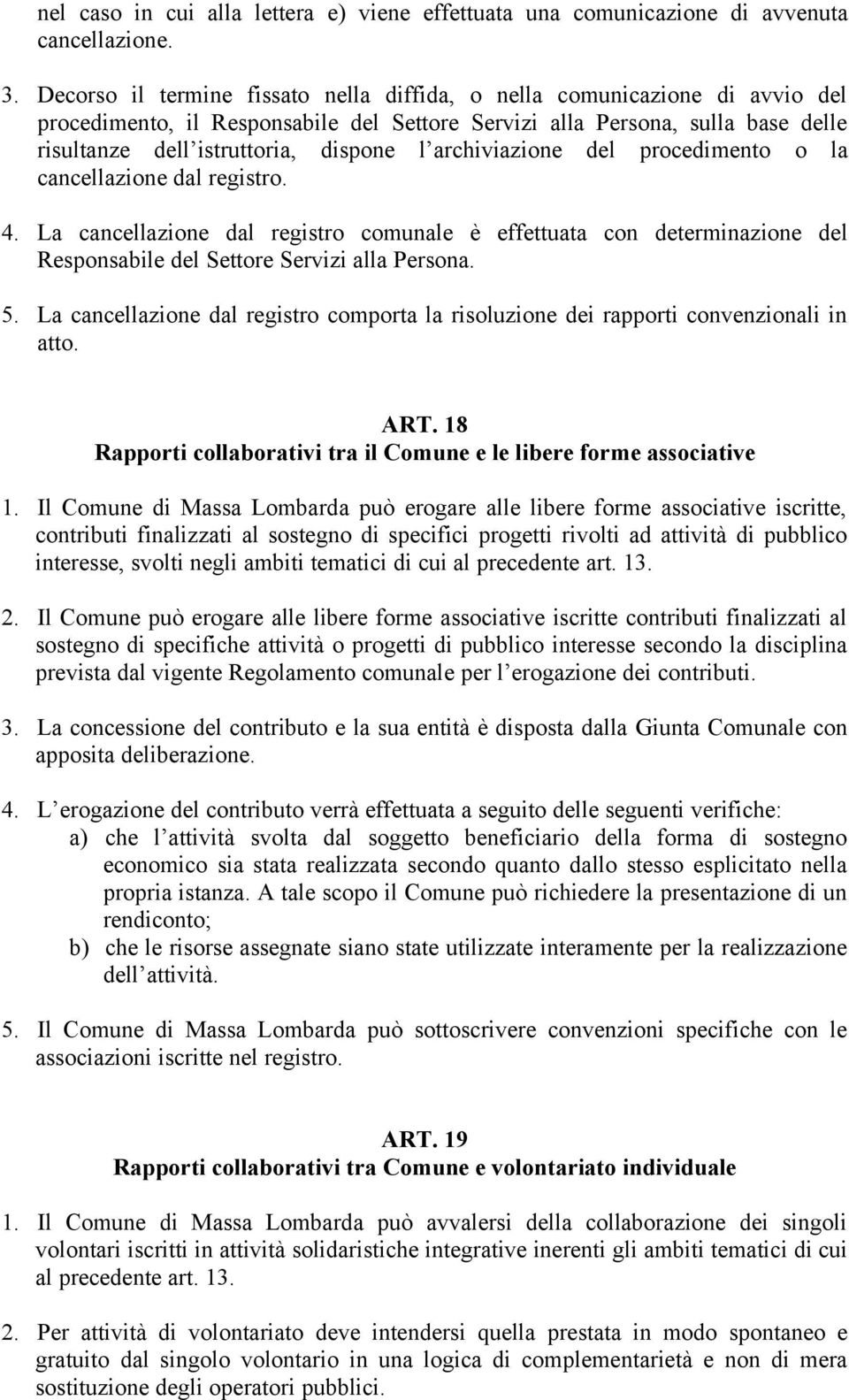 archiviazione del procedimento o la cancellazione dal registro. 4. La cancellazione dal registro comunale è effettuata con determinazione del Responsabile del Settore Servizi alla Persona. 5.