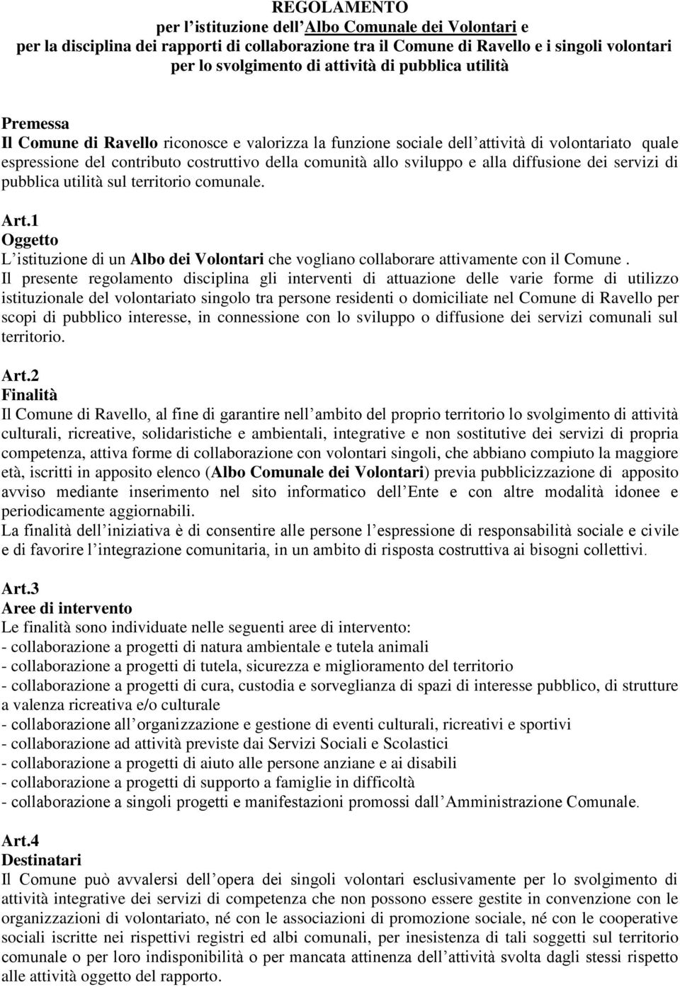 diffusione dei servizi di pubblica utilità sul territorio comunale. Art.1 Oggetto L istituzione di un Albo dei Volontari che vogliano collaborare attivamente con il Comune.