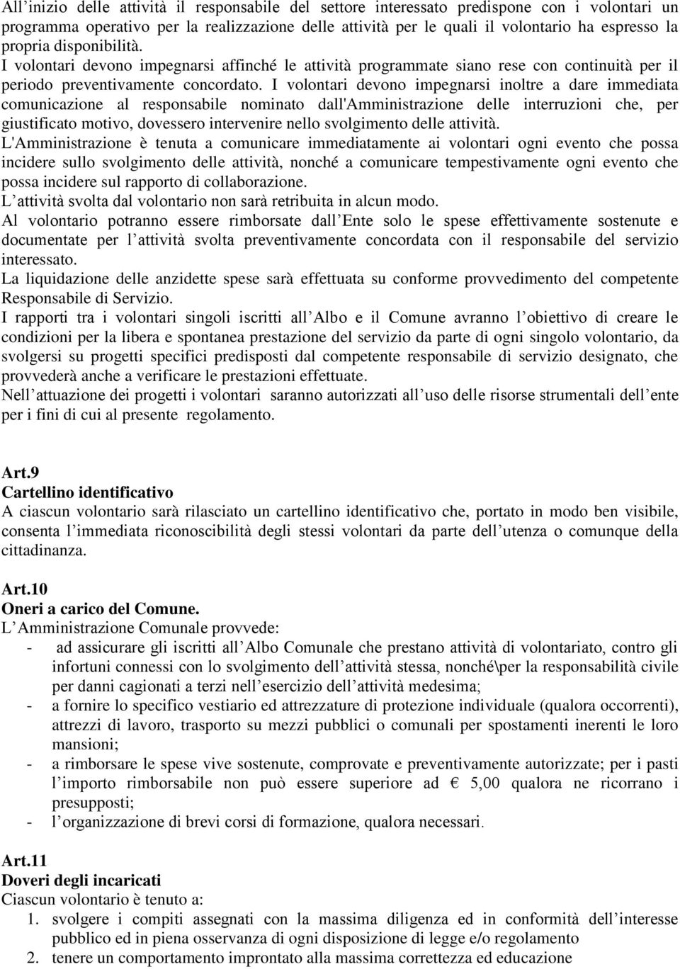 I volontari devono impegnarsi inoltre a dare immediata comunicazione al responsabile nominato dall'amministrazione delle interruzioni che, per giustificato motivo, dovessero intervenire nello