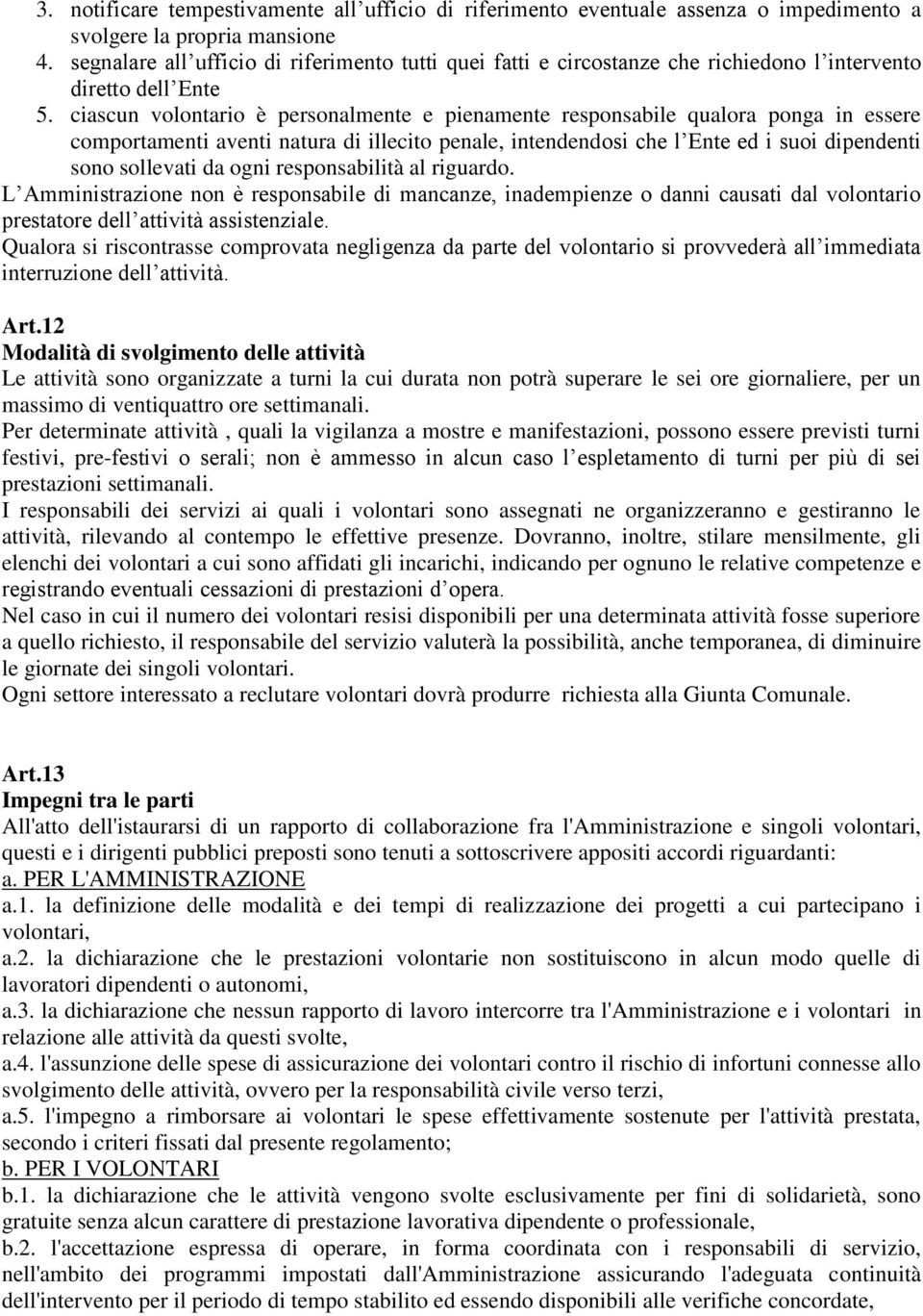 ciascun volontario è personalmente e pienamente responsabile qualora ponga in essere comportamenti aventi natura di illecito penale, intendendosi che l Ente ed i suoi dipendenti sono sollevati da