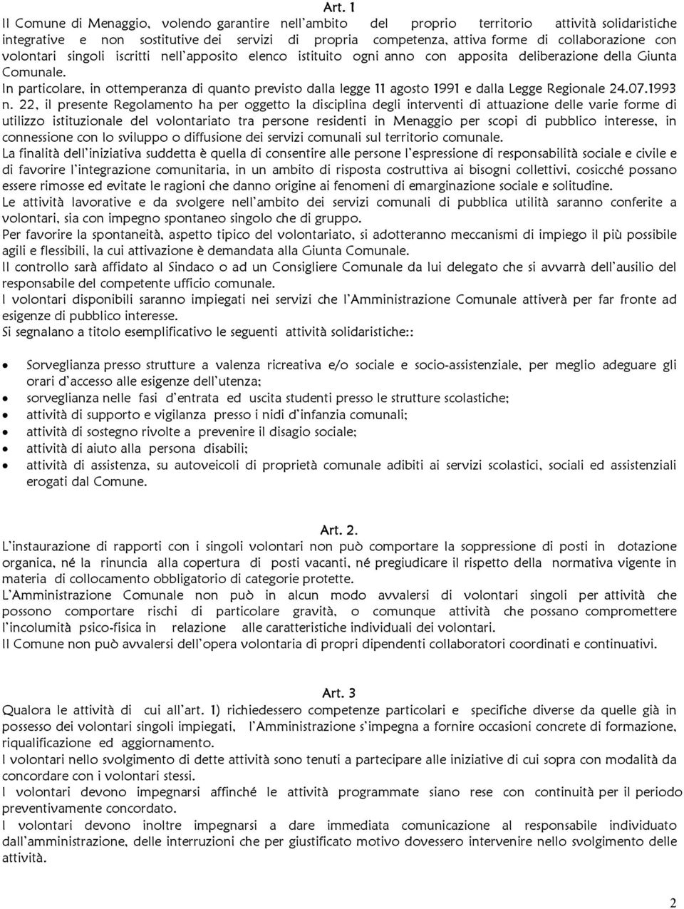 In particolare, in ottemperanza di quanto previsto dalla legge 11 agosto 1991 e dalla Legge Regionale 24.07.1993 n.