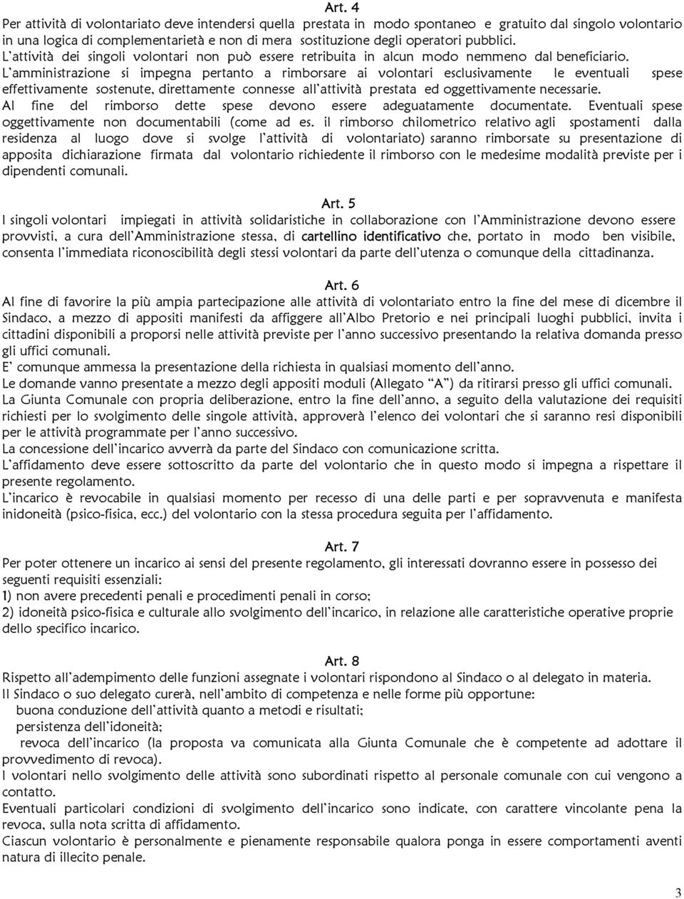 L amministrazione si impegna pertanto a rimborsare ai volontari esclusivamente le eventuali spese effettivamente sostenute, direttamente connesse all attività prestata ed oggettivamente necessarie.