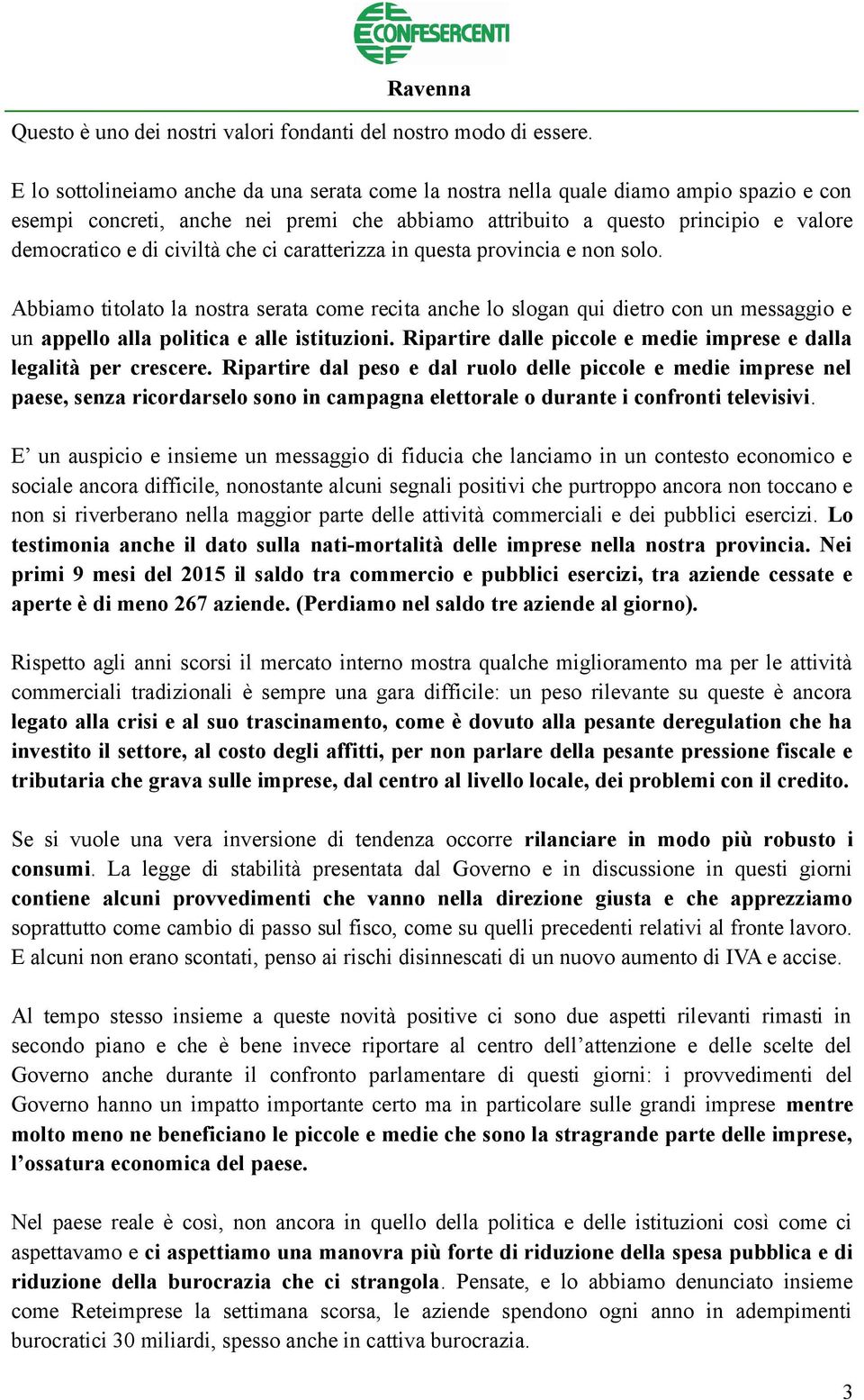 che ci caratterizza in questa provincia e non solo. Abbiamo titolato la nostra serata come recita anche lo slogan qui dietro con un messaggio e un appello alla politica e alle istituzioni.