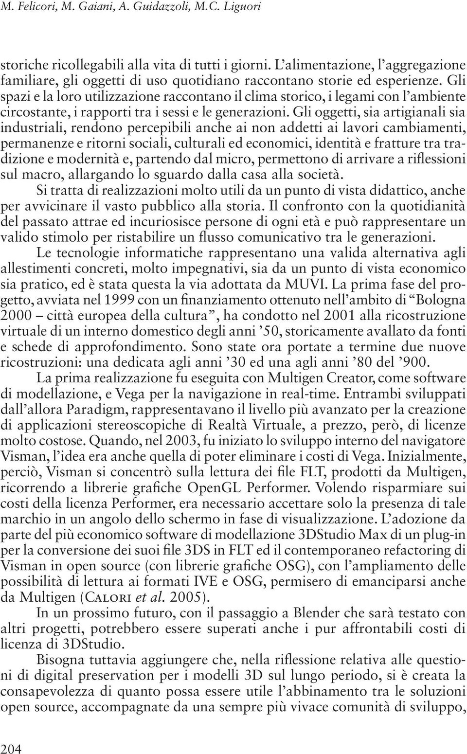 Gli spazi e la loro utilizzazione raccontano il clima storico, i legami con l ambiente circostante, i rapporti tra i sessi e le generazioni.