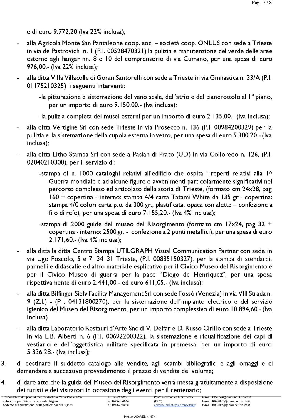 a 22% inclusa); - alla ditta Villa Villacolle di Goran Santorelli con sede a Trieste in via Ginnastica n. 33/A (P.I.