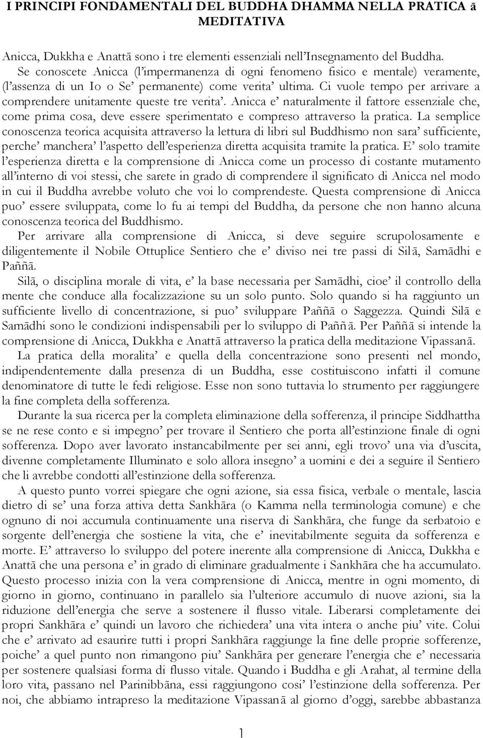 Ci vuole tempo per arrivare a comprendere unitamente queste tre verita. Anicca e naturalmente il fattore essenziale che, come prima cosa, deve essere sperimentato e compreso attraverso la pratica.