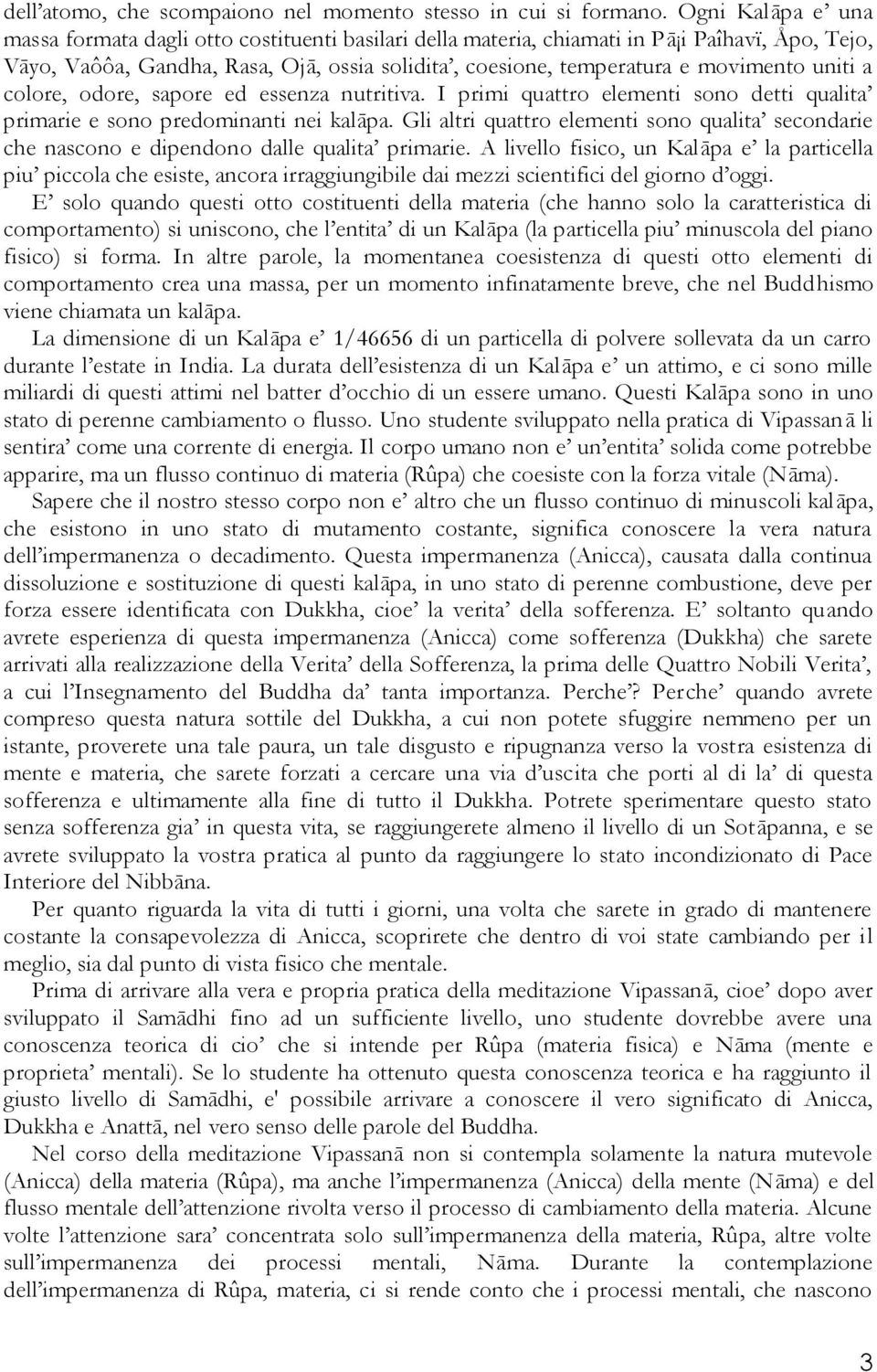 uniti a colore, odore, sapore ed essenza nutritiva. I primi quattro elementi sono detti qualita primarie e sono predominanti nei kalāpa.