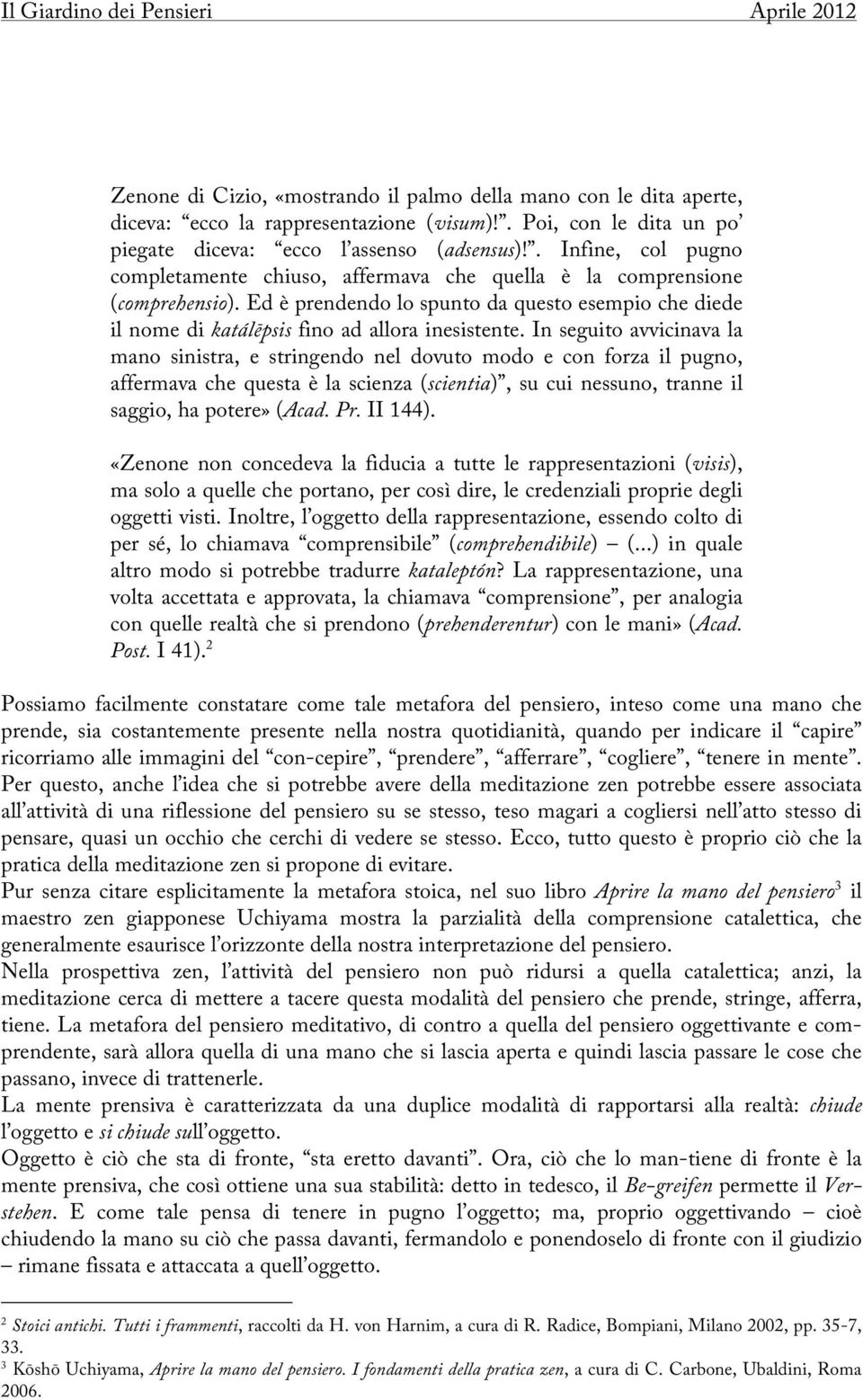 In seguito avvicinava la mano sinistra, e stringendo nel dovuto modo e con forza il pugno, affermava che questa è la scienza (scientia), su cui nessuno, tranne il saggio, ha potere» (Acad. Pr.