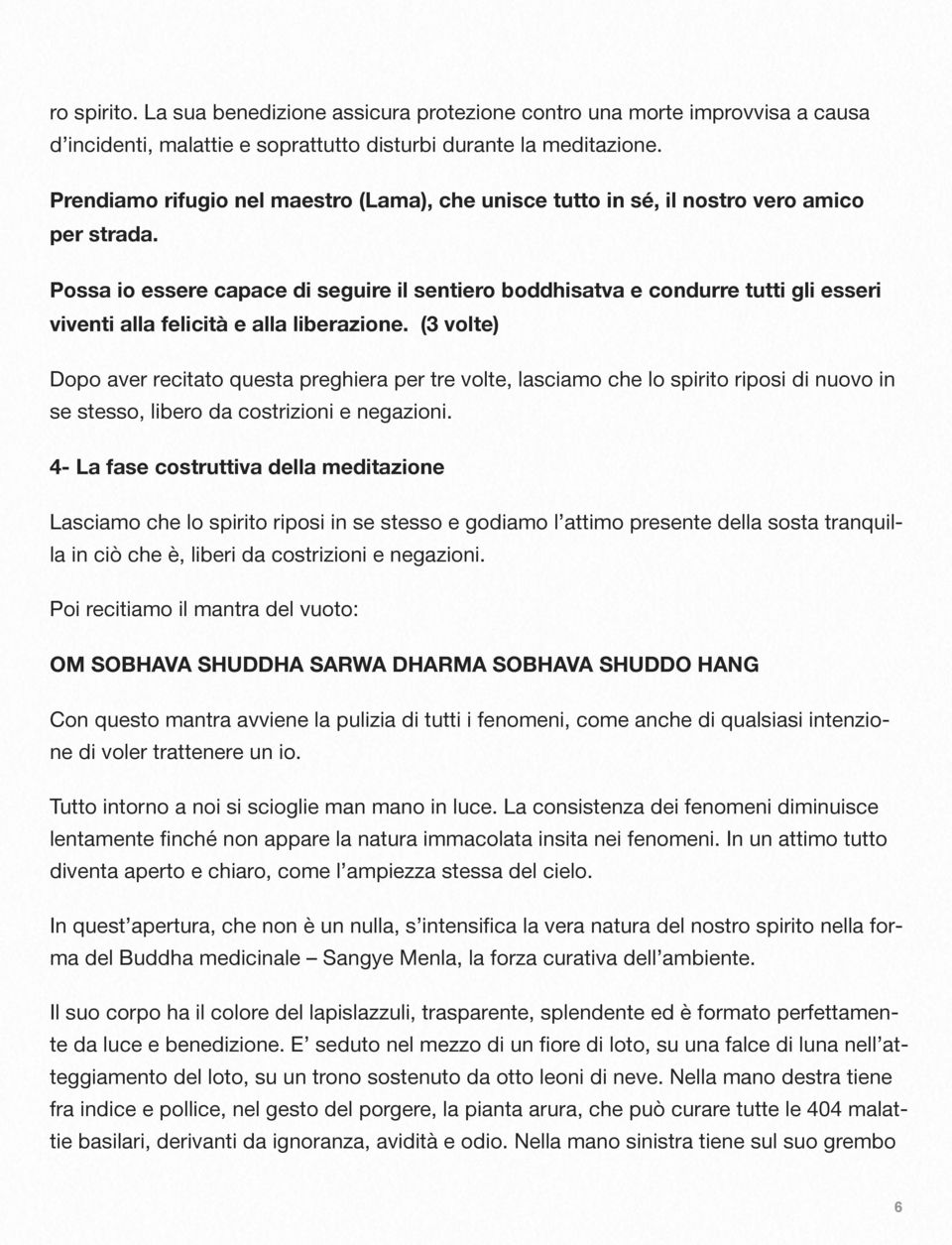 Possa io essere capace di seguire il sentiero boddhisatva e condurre tutti gli esseri viventi alla felicità e alla liberazione.