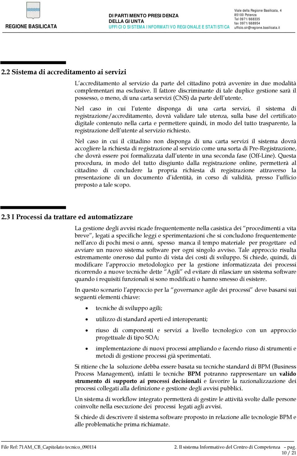 Nel caso in cui l utente disponga di una carta servizi, il sistema di registrazione/accreditamento, dovrà validare tale utenza, sulla base del certificato digitale contenuto nella carta e permettere