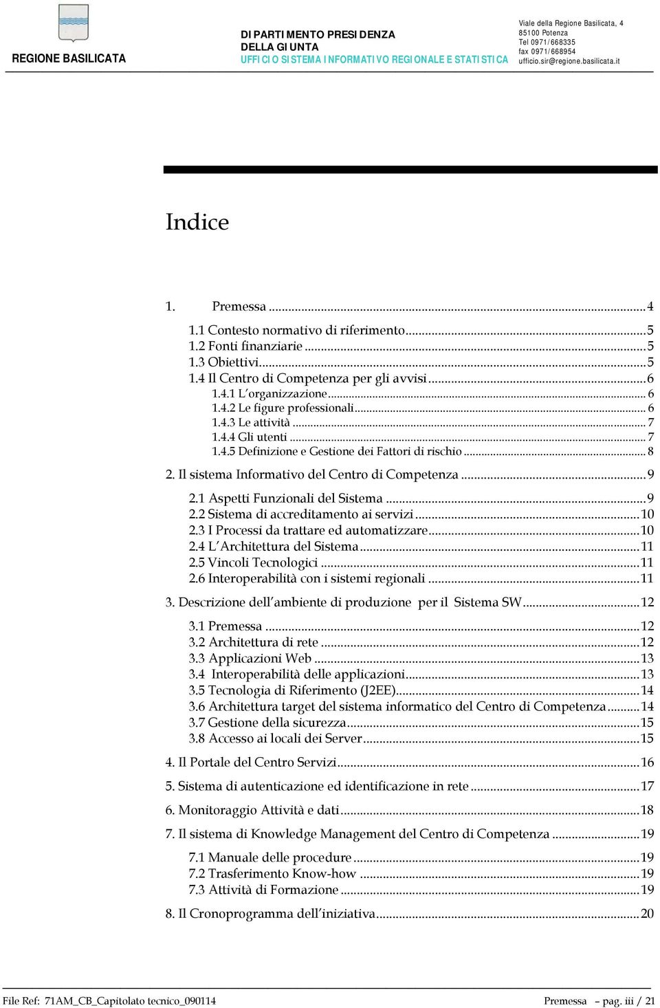 .. 9 2.2 Sistema di accreditamento ai servizi... 10 2.3 I Processi da trattare ed automatizzare... 10 2.4 L Architettura del Sistema... 11 2.5 Vincoli Tecnologici... 11 2.6 Interoperabilità con i sistemi regionali.