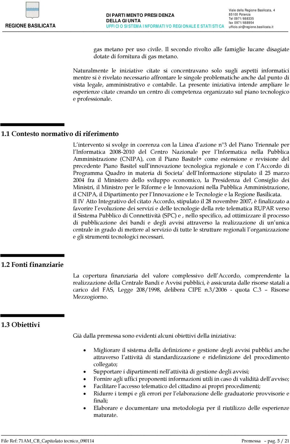 contabile. La presente iniziativa intende ampliare le esperienze citate creando un centro di competenza organizzato sul piano tecnologico e professionale. 1.