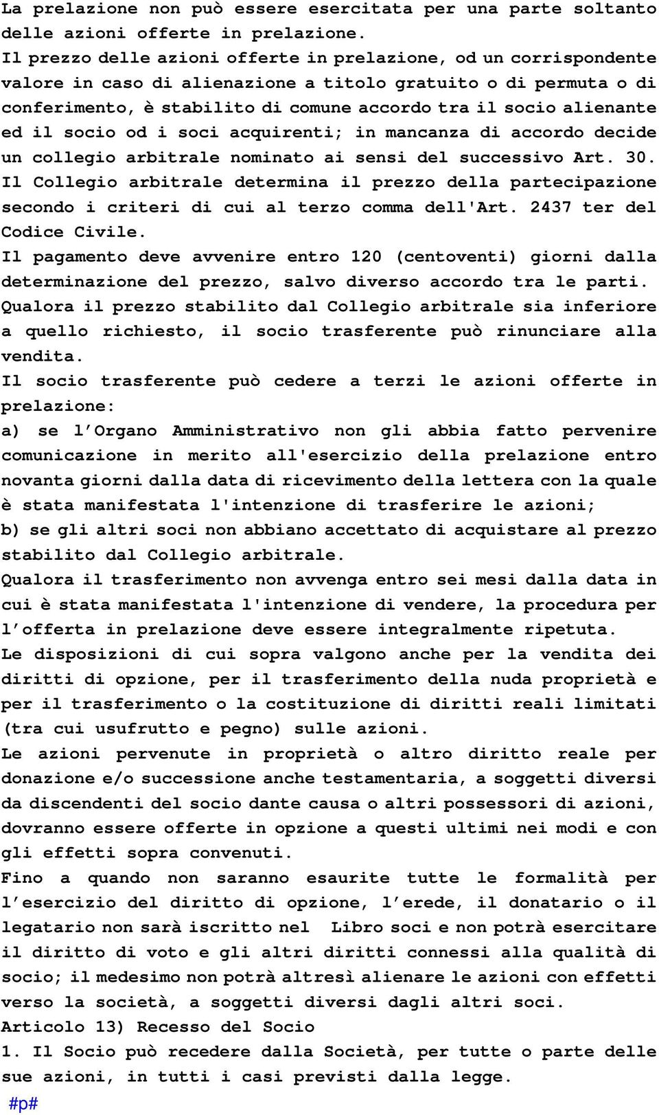 ed il socio od i soci acquirenti; in mancanza di accordo decide un collegio arbitrale nominato ai sensi del successivo Art. 30.