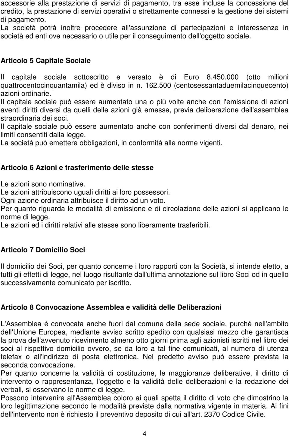 Articolo 5 Capitale Sociale Il capitale sociale sottoscritto e versato è di Euro 8.450.000 (otto milioni quattrocentocinquantamila) ed è diviso in n. 162.