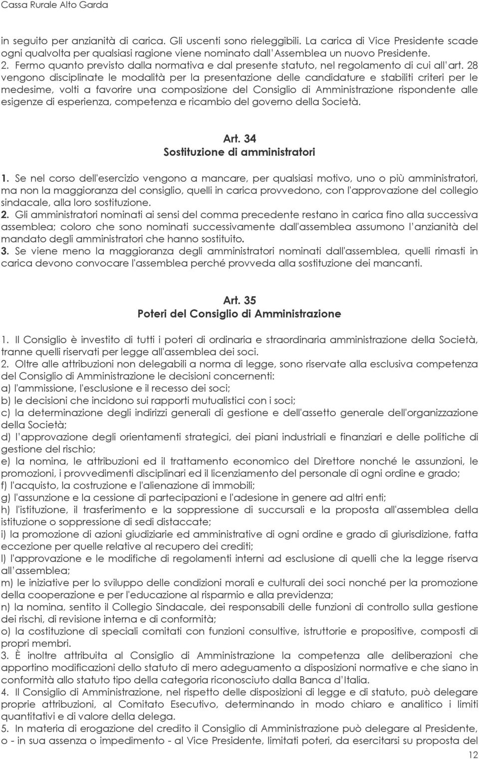 28 vengono disciplinate le modalità per la presentazione delle candidature e stabiliti criteri per le medesime, volti a favorire una composizione del Consiglio di Amministrazione rispondente alle