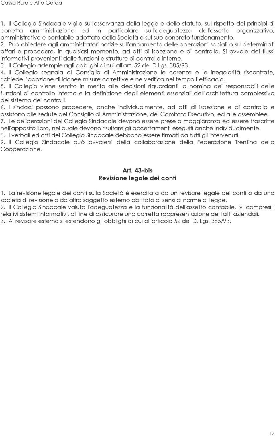 Può chiedere agli amministratori notizie sull'andamento delle operazioni sociali o su determinati affari e procedere, in qualsiasi momento, ad atti di ispezione e di controllo.