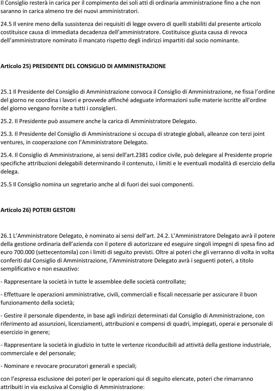 Costituisce giusta causa di revoca dell amministratore nominato il mancato rispetto degli indirizzi impartiti dal socio nominante. Articolo 25) PRESIDENTE DEL CONSIGLIO DI AMMINISTRAZIONE 25.