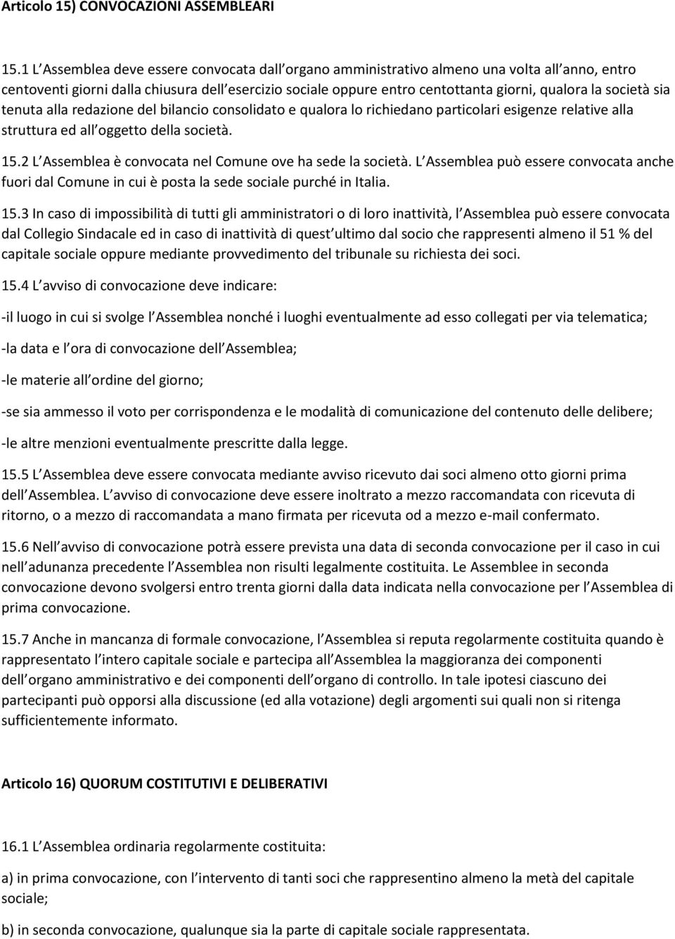 società sia tenuta alla redazione del bilancio consolidato e qualora lo richiedano particolari esigenze relative alla struttura ed all oggetto della società. 15.