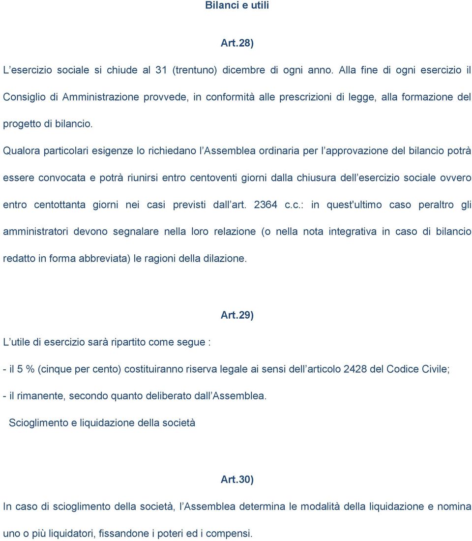 Qualora particolari esigenze lo richiedano l Assemblea ordinaria per l approvazione del bilancio potrà essere convocata e potrà riunirsi entro centoventi giorni dalla chiusura dell esercizio sociale