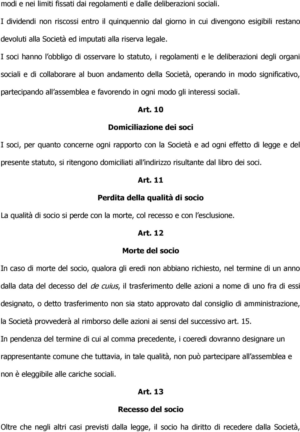 I soci hanno l obbligo di osservare lo statuto, i regolamenti e le deliberazioni degli organi sociali e di collaborare al buon andamento della Società, operando in modo significativo, partecipando