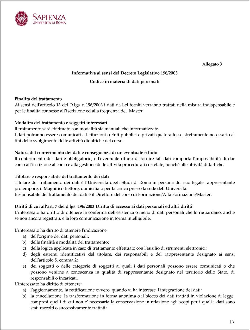 Modalità del trattamento e soggetti interessati Il trattamento sarà effettuato con modalità sia manuali che informatizzate.