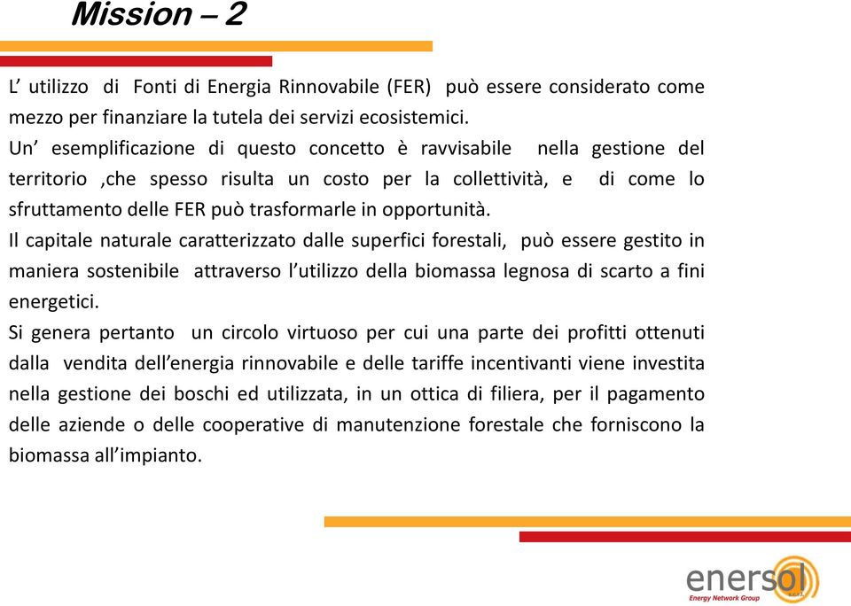 Il capitale naturale caratterizzato dalle superfici forestali, può essere gestito in maniera sostenibile attraverso l utilizzo della biomassa legnosa di scarto a fini energetici.