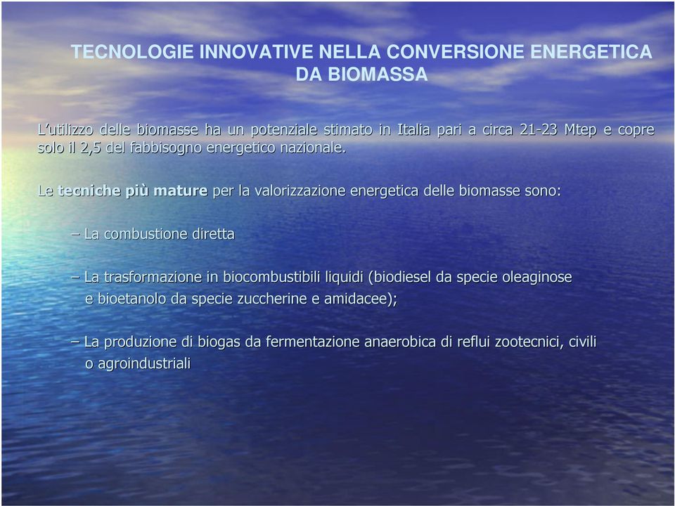 Le tecniche più mature per la valorizzazione energetica delle biomasse sono: La combustione diretta La trasformazione in