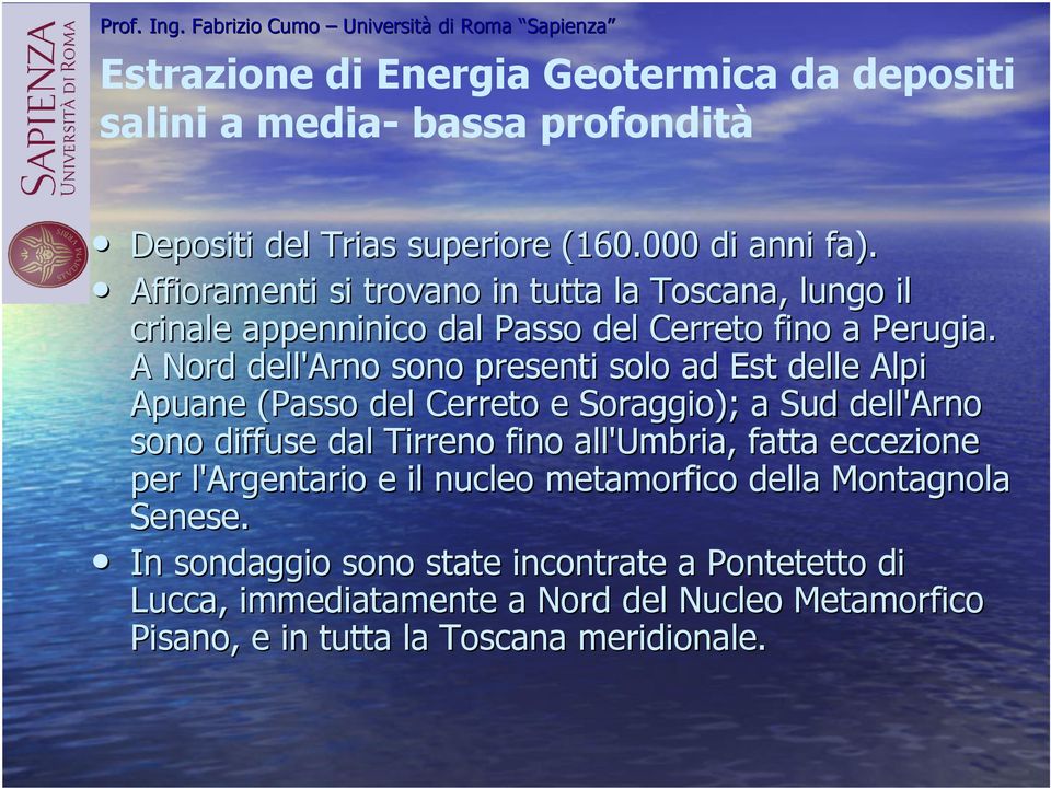 A Nord dell'arno sono presenti solo ad Est delle Alpi Apuane (Passo del Cerreto e Soraggio); a Sud dell'arno sono diffuse dal Tirreno fino all'umbria,