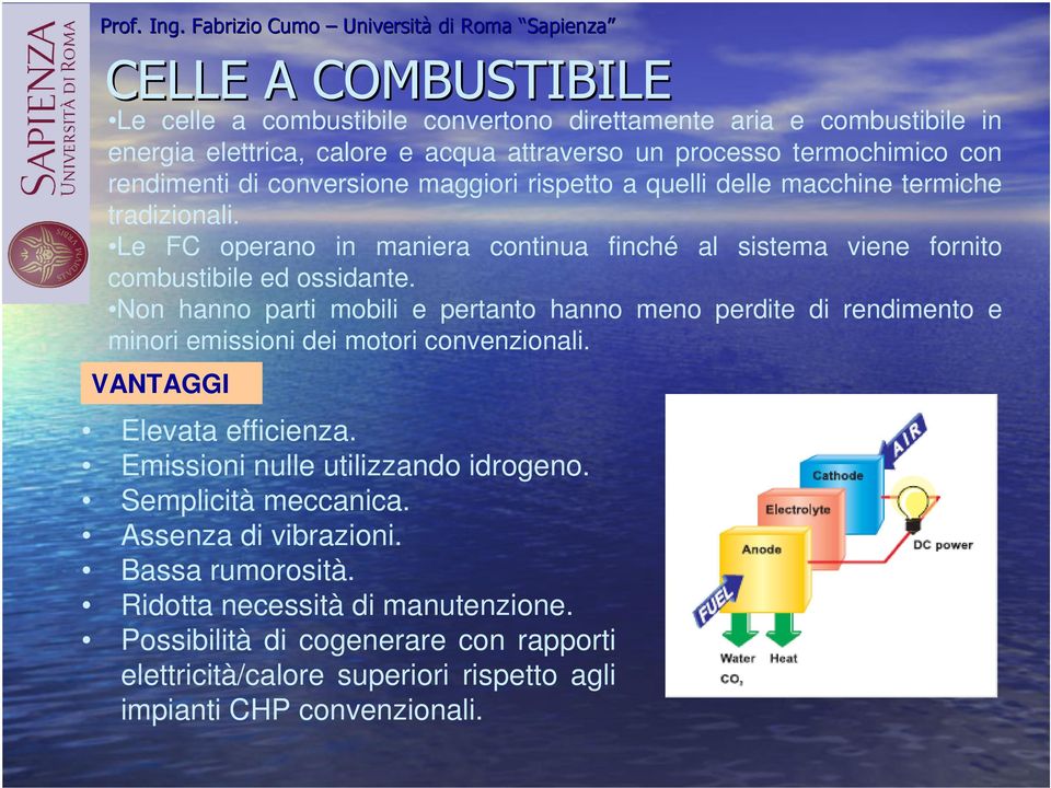 Non hanno parti mobili e pertanto hanno meno perdite di rendimento e minori emissioni dei motori convenzionali. VANTAGGI Elevata efficienza. Emissioni nulle utilizzando idrogeno.