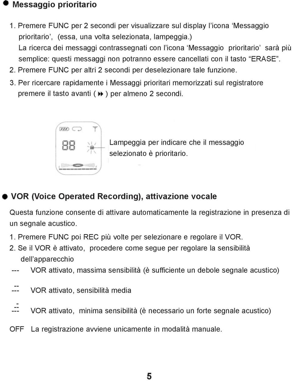 Premere FUNC per altri 2 secondi per deselezionare tale funzione. 3. Per ricercare rapidamente i Messaggi prioritari memorizzati sul registratore premere il tasto avanti ( ) per almeno 2 secondi.