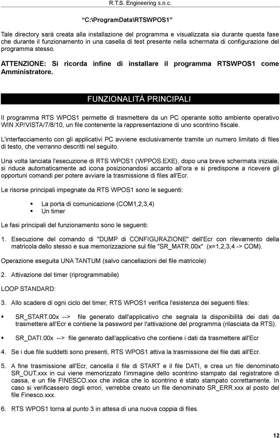 FUNZIONALITÀ PRINCIPALI Il programma RTS WPOS1 permette di trasmettere da un PC operante sotto ambiente operativo WIN XP/VISTA/7/8/10, un file contenente la rappresentazione di uno scontrino fiscale.