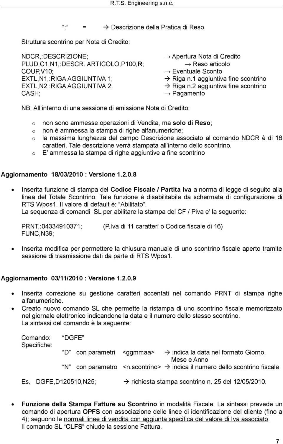 2 aggiuntiva fine scontrino Pagamento NB: All interno di una sessione di emissione Nota di Credito: o non sono ammesse operazioni di Vendita, ma solo di Reso; o non è ammessa la stampa di righe