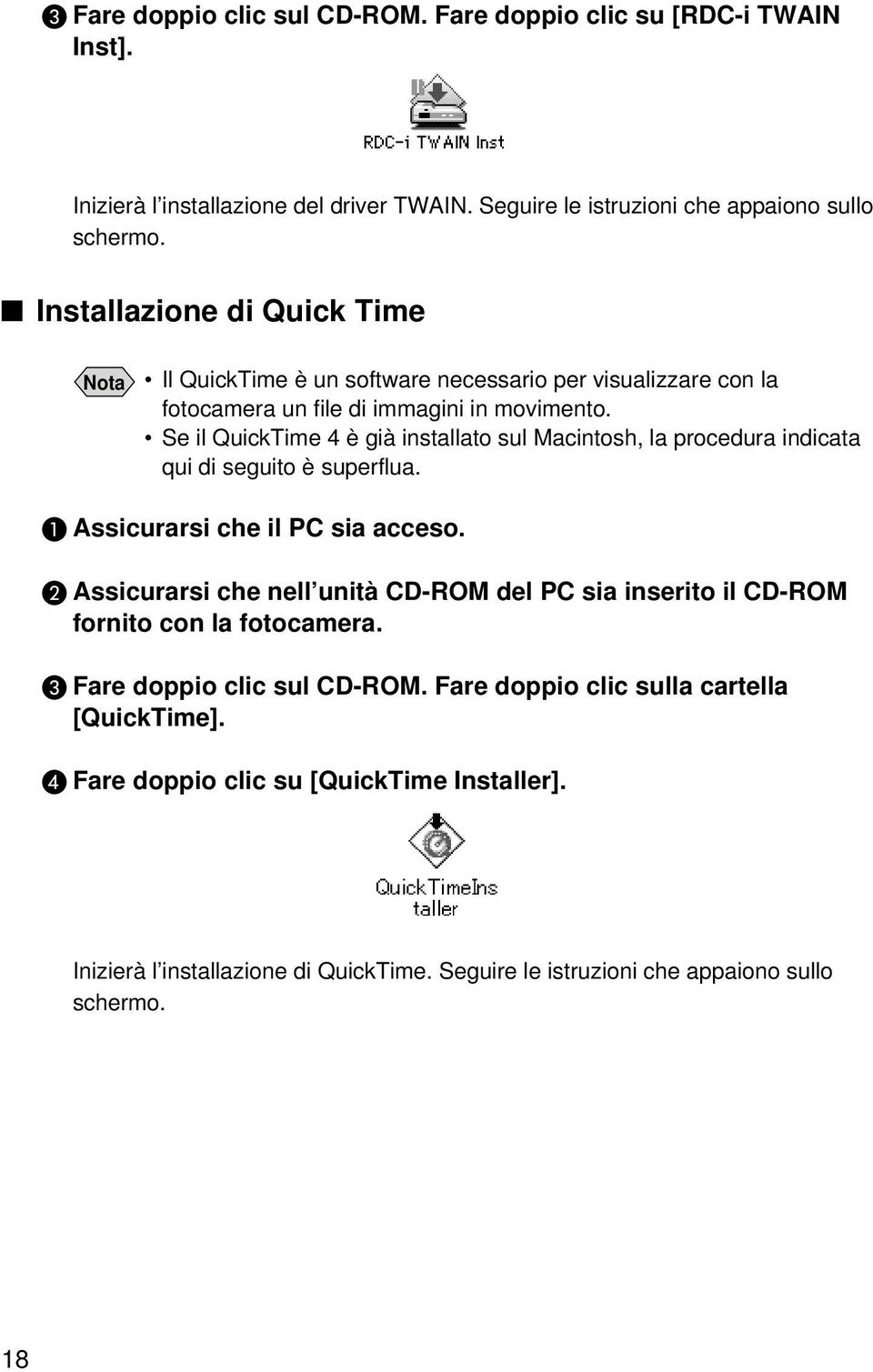 Se il QuickTime 4 è già installato sul Macintosh, la procedura indicata qui di seguito è superflua. A Assicurarsi che il PC sia acceso.