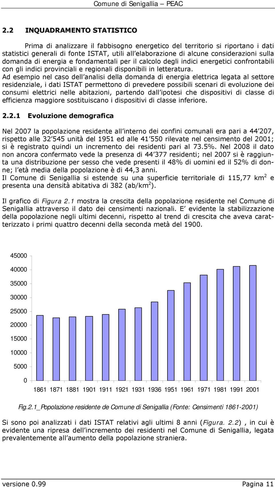 Ad esempio nel caso dell analisi della domanda di energia elettrica legata al settore residenziale, i dati ISTAT permettono di prevedere possibili scenari di evoluzione dei consumi elettrici nelle