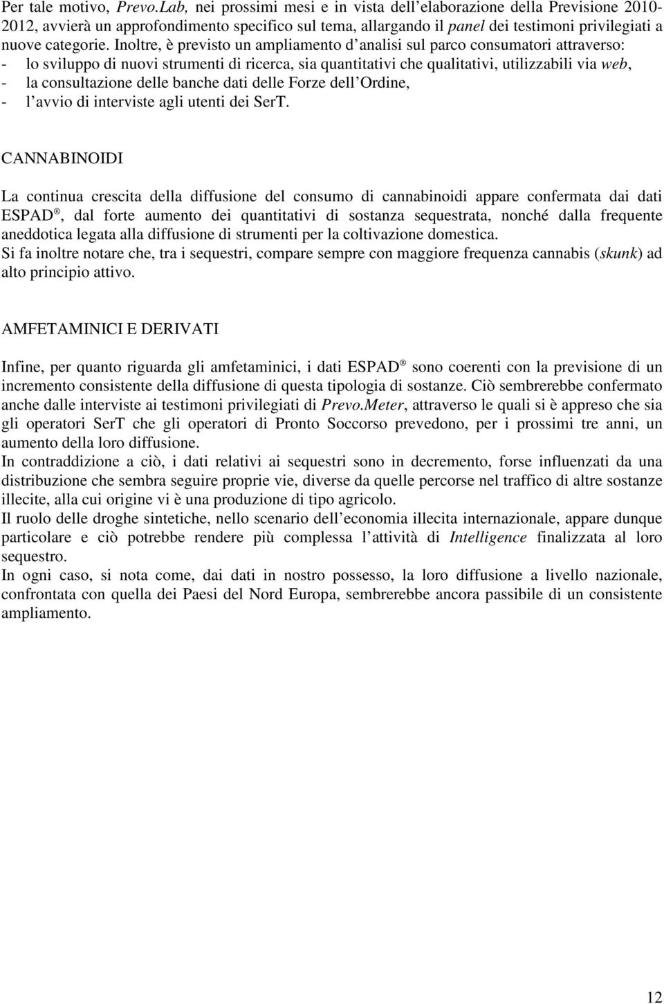 Inoltre, è previsto un ampliamento d analisi sul parco consumatori attraverso: - lo sviluppo di nuovi strumenti di ricerca, sia quantitativi che qualitativi, utilizzabili via web, - la consultazione