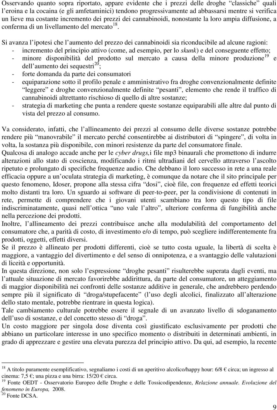 Si avanza l ipotesi che l aumento del prezzo dei cannabinoidi sia riconducibile ad alcune ragioni: - incremento del principio attivo (come, ad esempio, per lo skunk) e del conseguente effetto; -