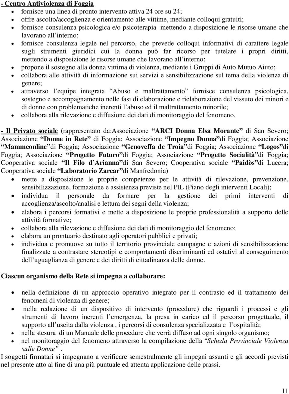 strumenti giuridici cui la donna può far ricorso per tutelare i propri diritti, mettendo a disposizione le risorse umane che lavorano all interno; propone il sostegno alla donna vittima di violenza,