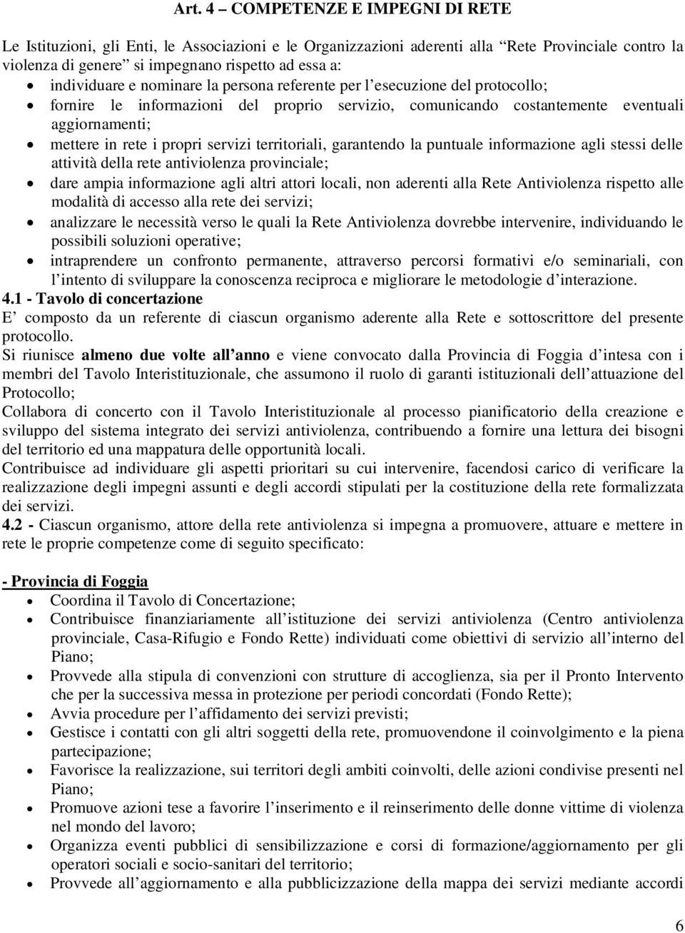 servizi territoriali, garantendo la puntuale informazione agli stessi delle attività della rete antiviolenza provinciale; dare ampia informazione agli altri attori locali, non aderenti alla Rete