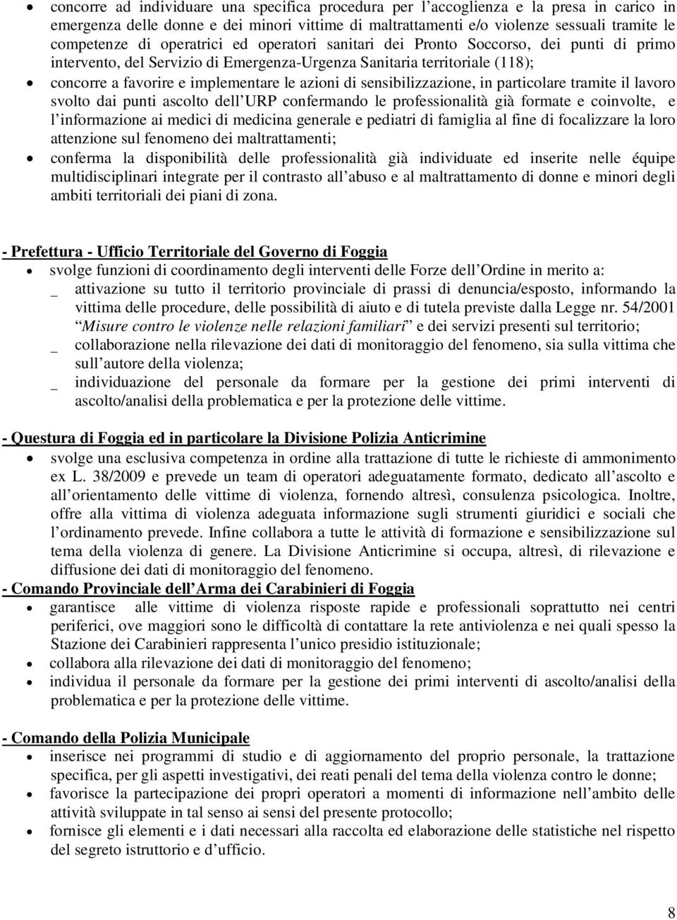 sensibilizzazione, in particolare tramite il lavoro svolto dai punti ascolto dell URP confermando le professionalità già formate e coinvolte, e l informazione ai medici di medicina generale e