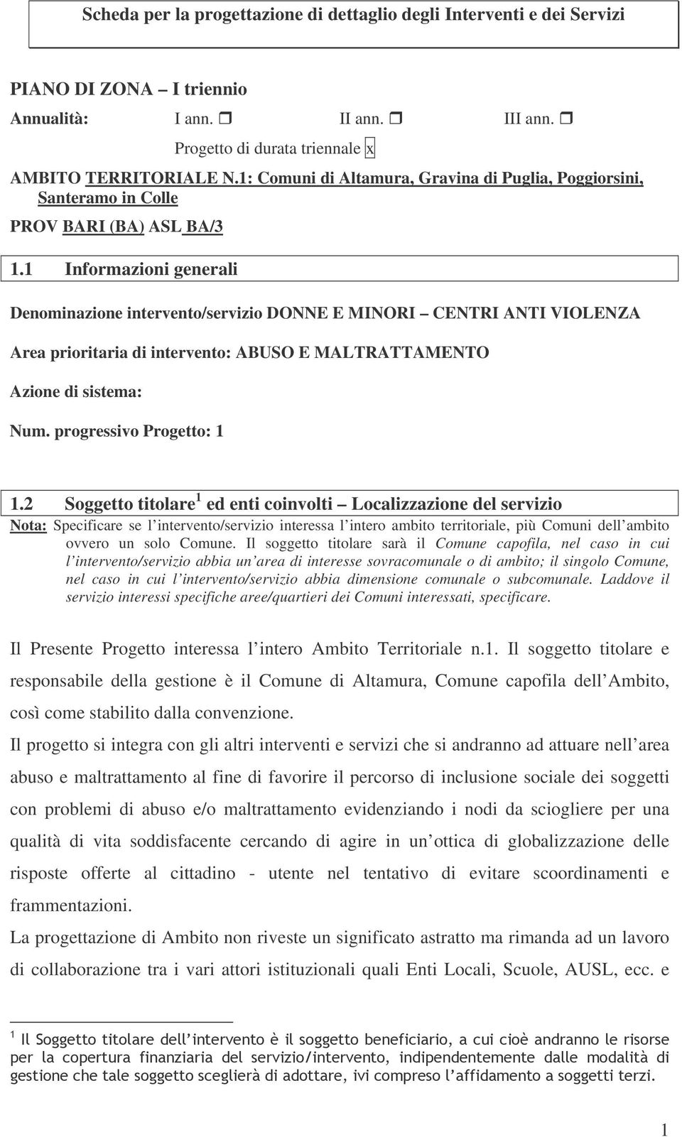 1 Informazioni generali Denominazione intervento/servizio DONNE E MINORI CENTRI ANTI VIOLENZA Area prioritaria di intervento: ABUSO E MALTRATTAMENTO Azione di sistema: Num. progressivo Progetto: 1 1.