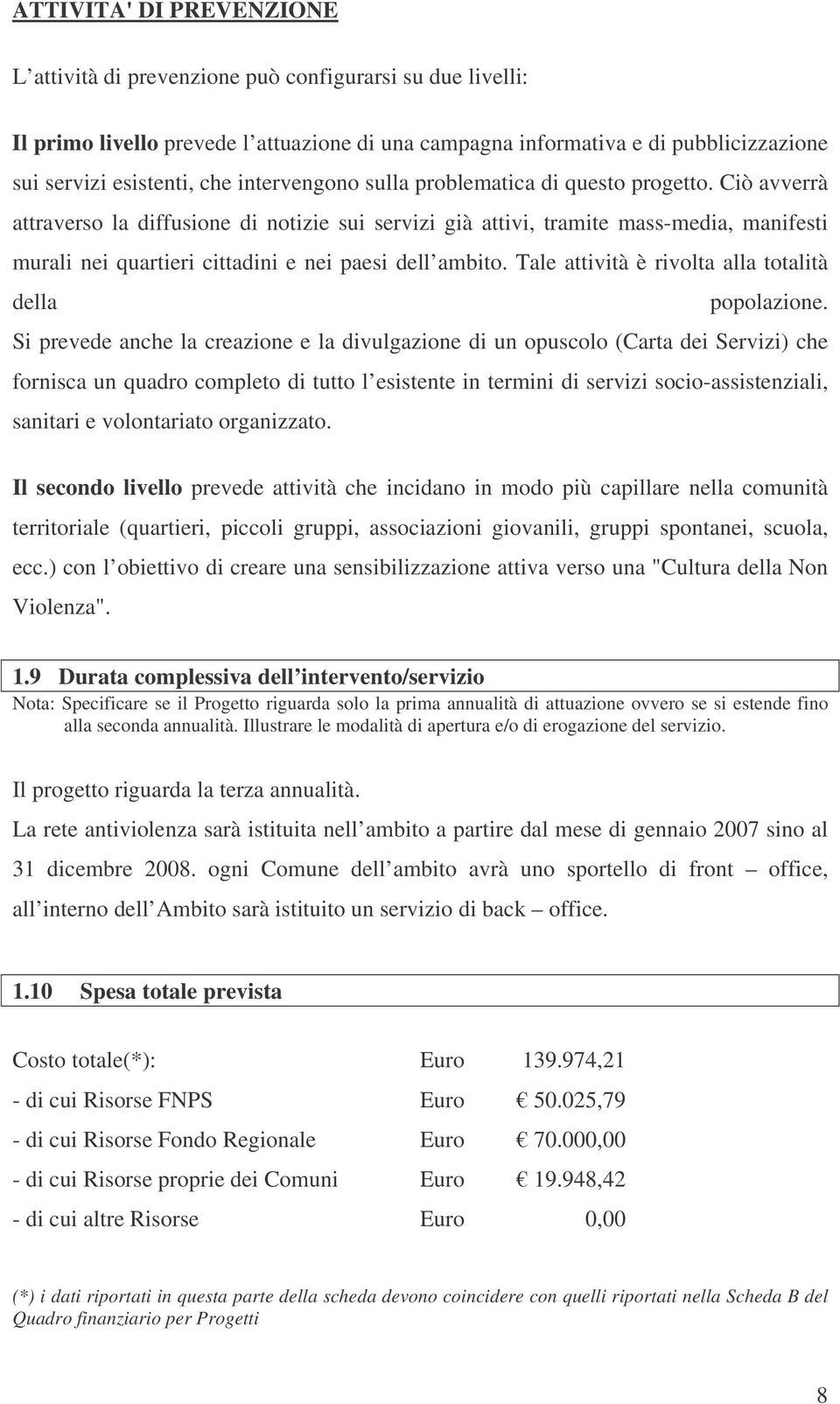 Ciò avverrà attraverso la diffusione di notizie sui servizi già attivi, tramite mass-media, manifesti murali nei quartieri cittadini e nei paesi dell ambito.