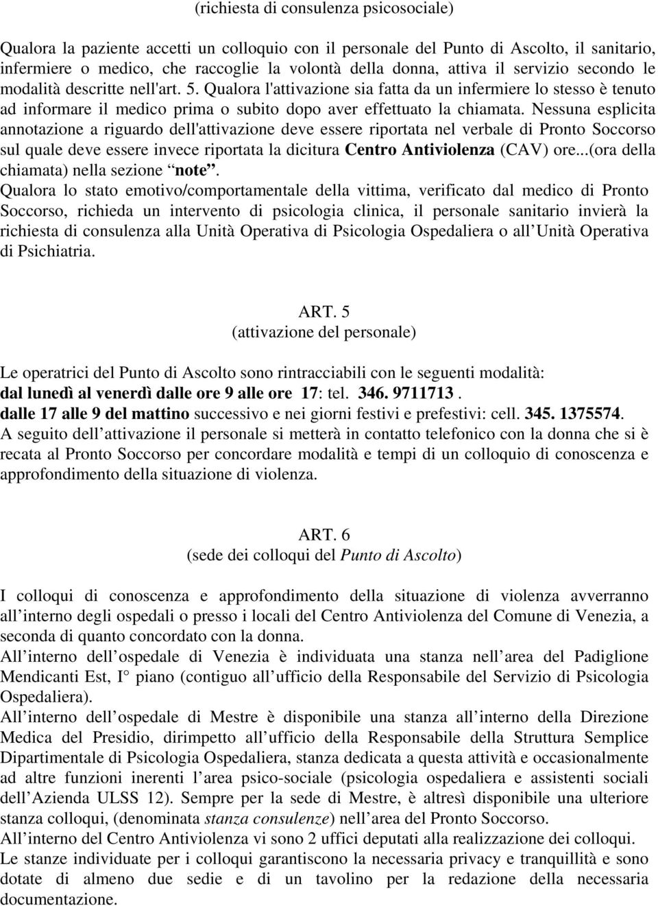 Nessuna esplicita annotazione a riguardo dell'attivazione deve essere riportata nel verbale di Pronto Soccorso sul quale deve essere invece riportata la dicitura Centro Antiviolenza (CAV) ore.