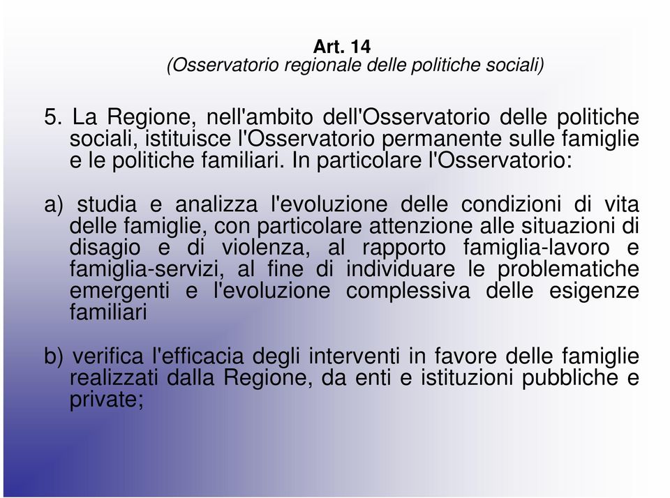 In particolare l'osservatorio: a) studia e analizza l'evoluzione delle condizioni di vita delle famiglie, con particolare attenzione alle situazioni di disagio e di