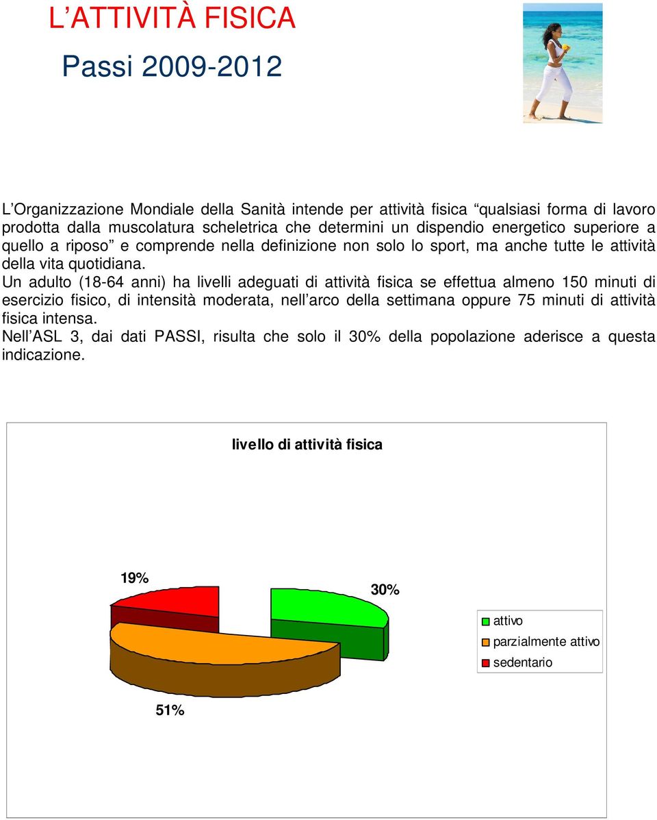 Un adulto (18-64 anni) ha livelli adeguati di attività fisica se effettua almeno 150 minuti di esercizio fisico, di intensità moderata, nell arco della settimana oppure 75 minuti