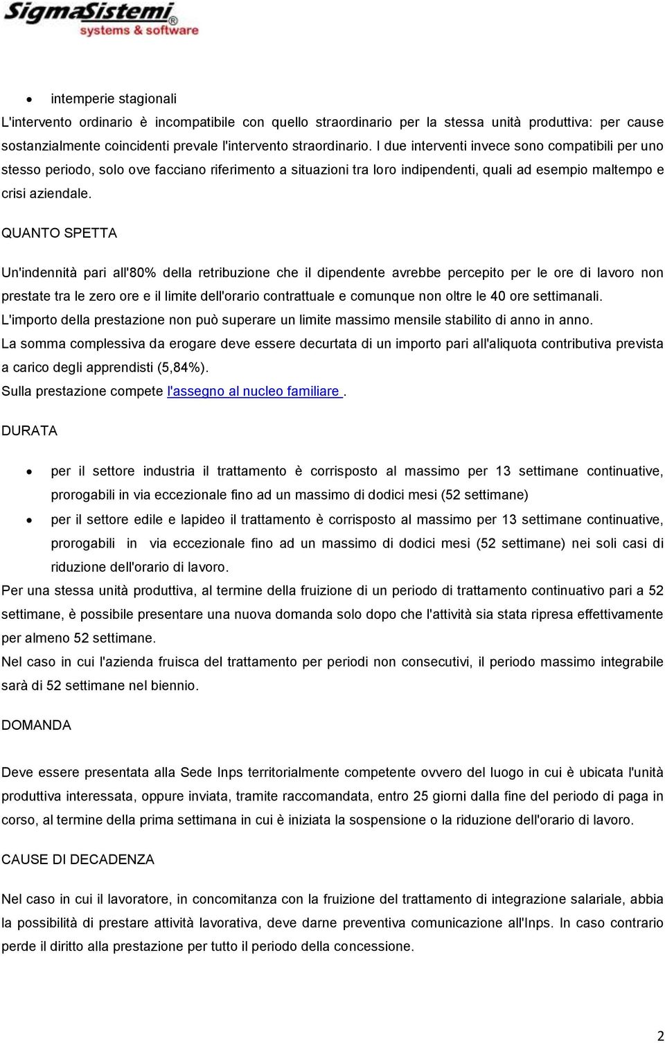 QUANTO SPETTA Un'indennità pari all'80% della retribuzione che il dipendente avrebbe percepito per le ore di lavoro non prestate tra le zero ore e il limite dell'orario contrattuale e comunque non