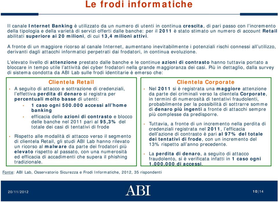 A fronte di un maggiore ricorso al canale Internet, aumentano inevitabilmente i potenziali rischi connessi all utilizzo, derivanti dagli attacchi informatici perpetrati dai frodatori, in continua