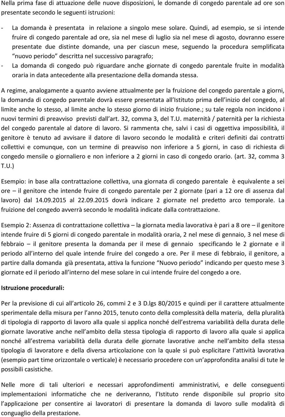 Quindi, ad esempio, se si intende fruire di congedo parentale ad ore, sia nel mese di luglio sia nel mese di agosto, dovranno essere presentate due distinte domande, una per ciascun mese, seguendo la